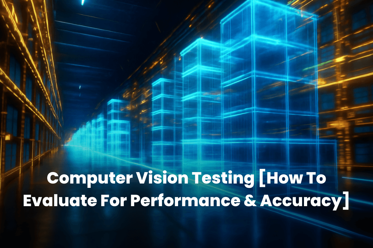 Computer Vision Testing [How To Evaluate For Performance & Accuracy]