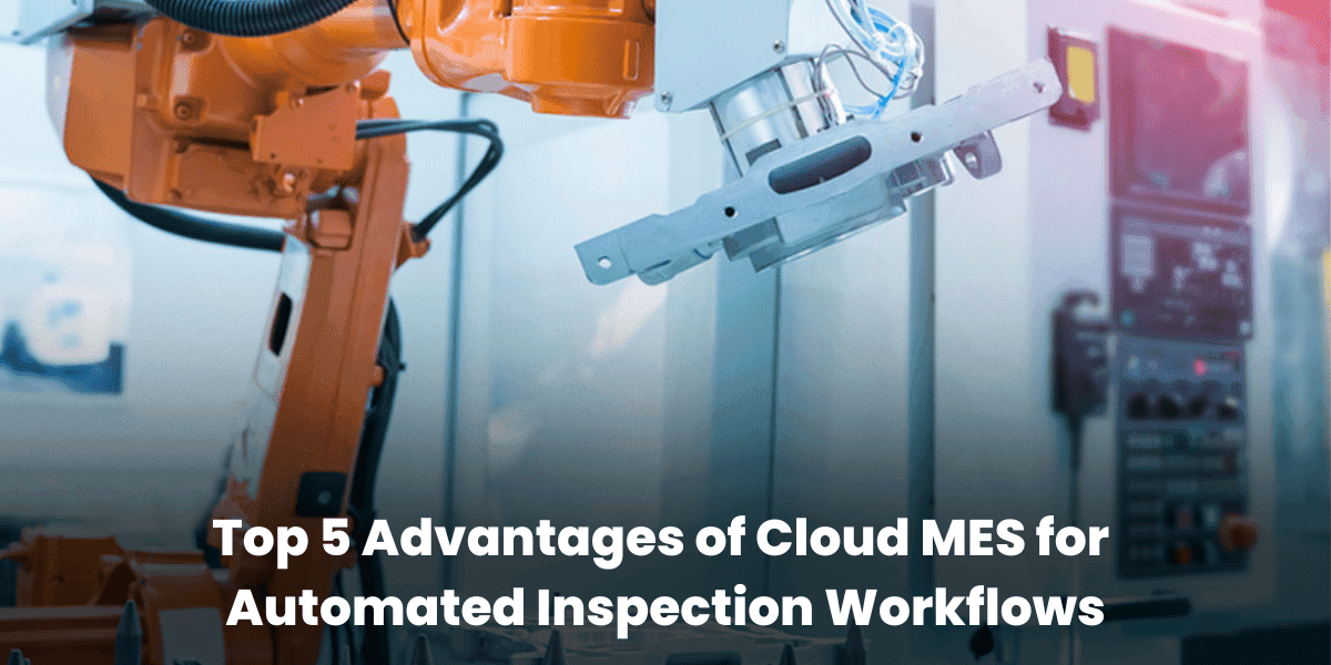 Top 5 Advantages of Cloud MES for Automated Inspection Workflows