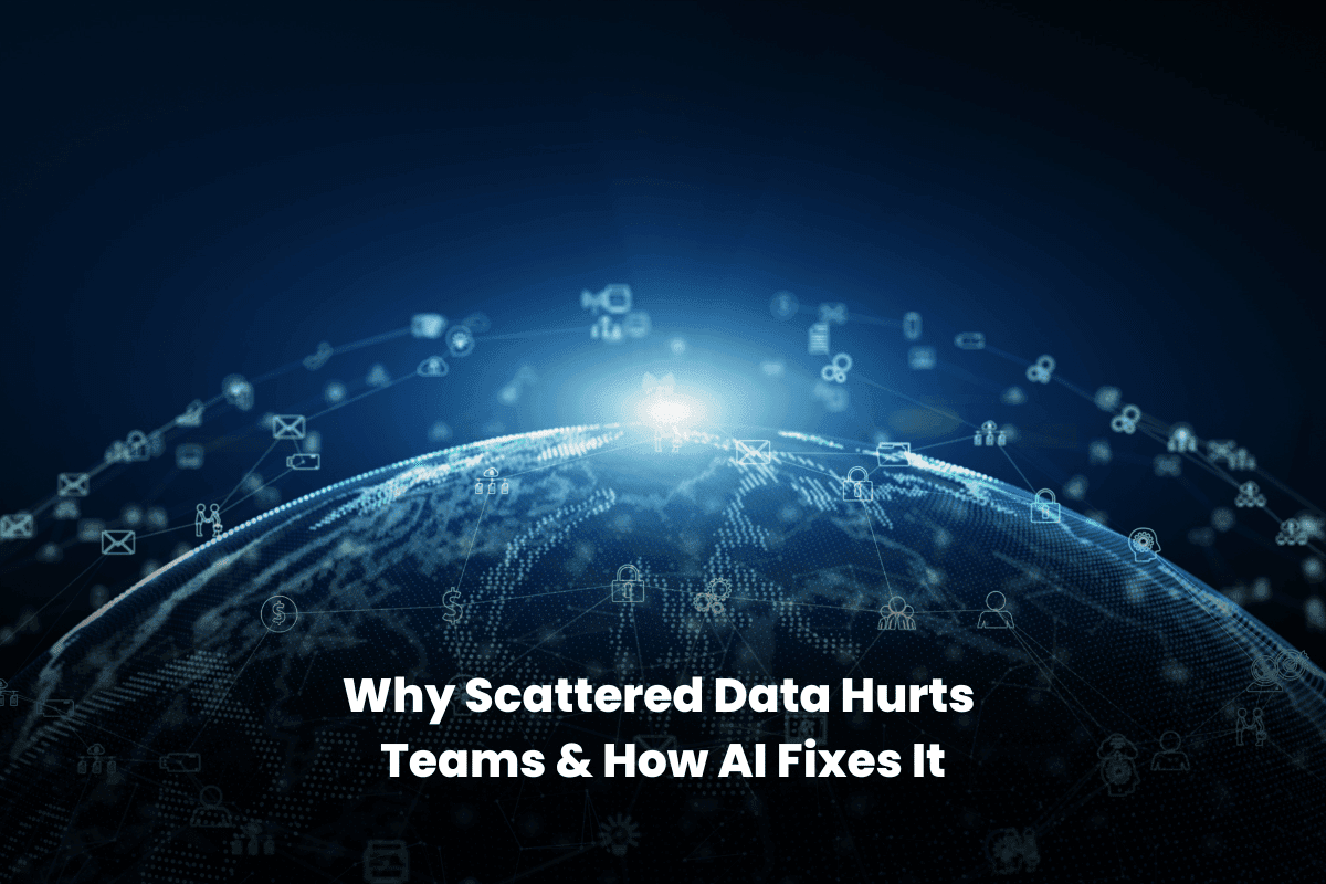 Why Scattered Data Hurts Teams & How AI Fixes It