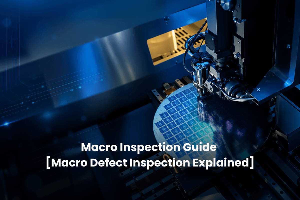 Macro Inspection Guide [Macro Defect Inspection Explained]