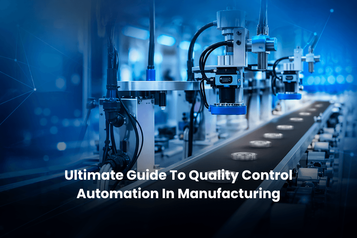 Ultimate Guide To Quality Control Automation In Manufacturing [2026]